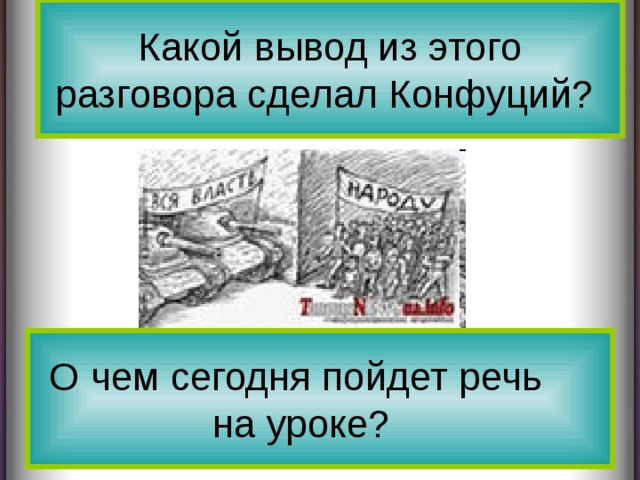  Какой вывод из этого разговора сделал Конфуций?   О чем сегодня пойдет речь  на уроке?  