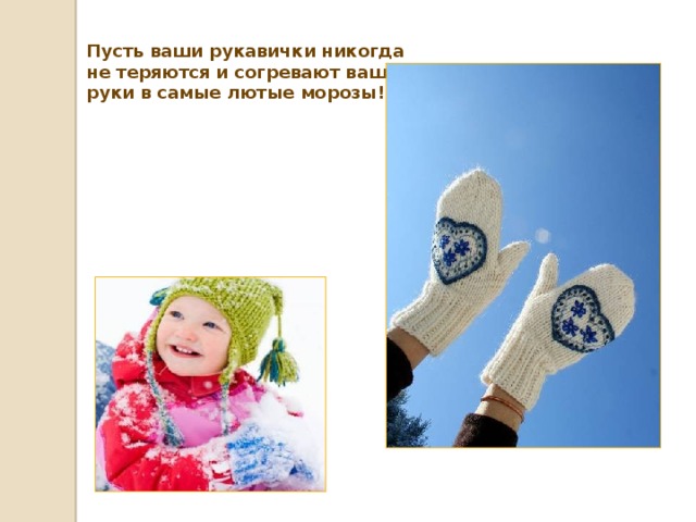 Пусть ваши рукавички никогда не теряются и согревают ваши руки в самые лютые морозы! 