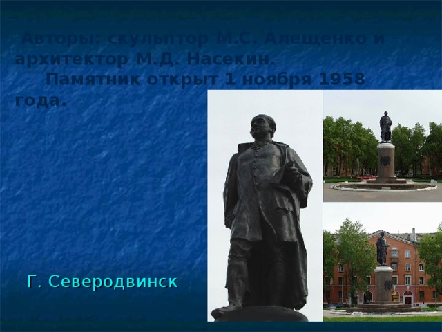  Авторы: скульптор М.С. Алещенко и архитектор М.Д. Насекин.  Памятник открыт 1 ноября 1958 года. Г. Северодвинск 