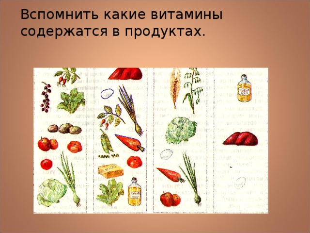 Вспомнить какие витамины содержатся в продуктах. 