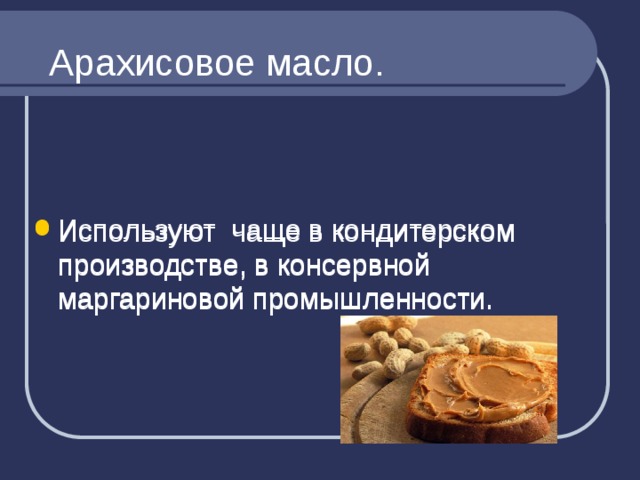 Арахисовое масло. Используют чаще в кондитерском производстве, в консервной маргариновой промышленности. Используют чаще в кондитерском производстве, в консервной маргариновой промышленности. 