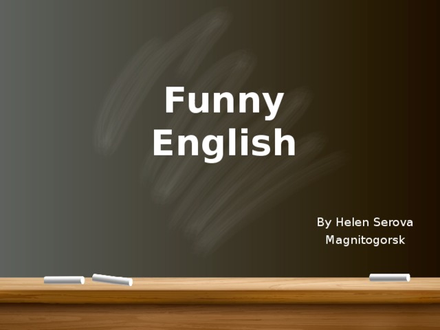Funny English By Helen Serova Magnitogorsk 