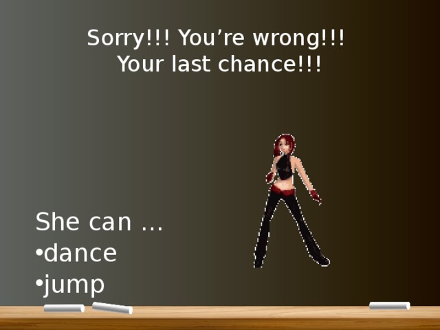 Sorry!!! You’re wrong!!!  Your last chance!!! She can … dance jump 
