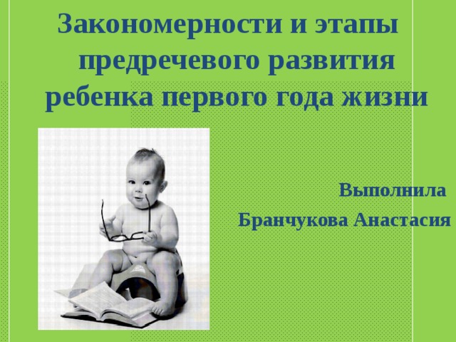 Закономерности и этапы предречевого развития ребенка первого года жизни   Выполнила Бранчукова Анастасия 