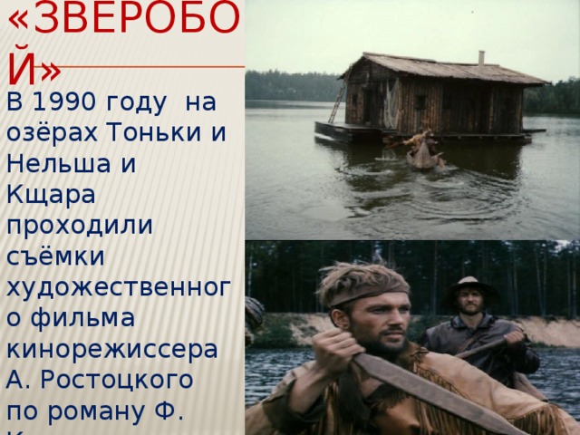 «Зверобой» В 1990 году на озёрах Тоньки и Нельша и Кщара проходили съёмки художественного фильма кинорежиссера А. Ростоцкого по роману Ф. Купера «Зверобой» 