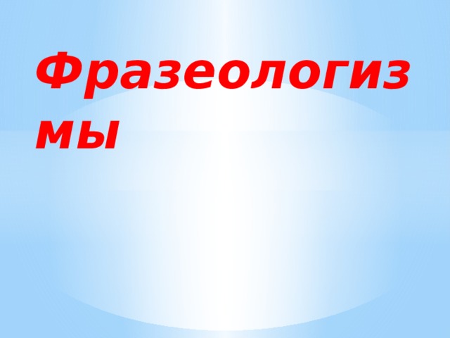 Фразеологизмы              