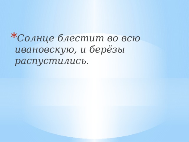 Солнце блестит во всю ивановскую, и берёзы распустились. 