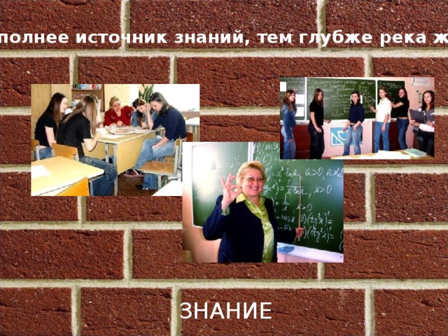 Чем полнее источник знаний, тем глубже река жизни Знание 