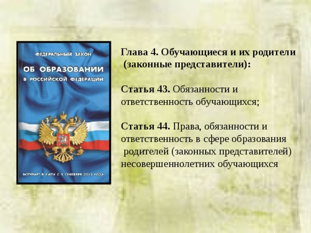Глава 4. Обучающиеся и их родители  (законные представители):  Статья 43. Обязанности и ответственность обучающихся; Статья 44. Права, обязанности и ответственность в сфере образования  родителей (законных представителей) несовершеннолетних обучающихся 