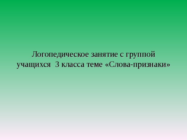 Логопедическое занятие с группой учащихся 3 класса теме «Слова-признаки» 