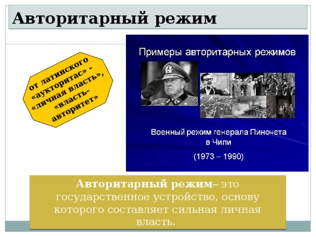 от латинского «аукторитас» - «личная власть», «власть-авторитет»  Авторитарный режим Авторитарный режим – это государственное устройство, основу которого составляет сильная личная власть. 