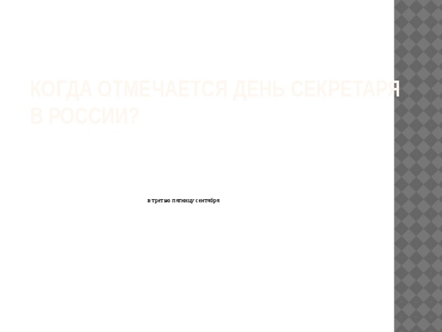 Когда отмечается день секретаря  в россии?   в третью пятницу сентября      
