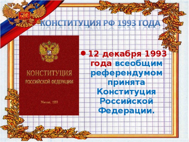  12 декабря 1993 года всеобщим референдумом принята Конституция Российской Федерации.  