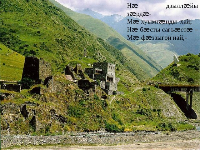 Н æ дзылл æ йы з æ рд æ - М æ хуымг æ нды хай; Н æ б æ сты сагъ æ ст æ  – М æ ф æ ззыгон най,- 