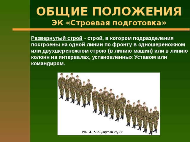 ОБЩИЕ ПОЛОЖЕНИЯ  ЭК «Строевая подготовка» Развернутый строй - строй, в котором подразделения построены на одной линии по фронту в одношереножном или двухшереножном строю (в линию машин) или в линию колонн на интервалах, установленных Уставом или командиром. 