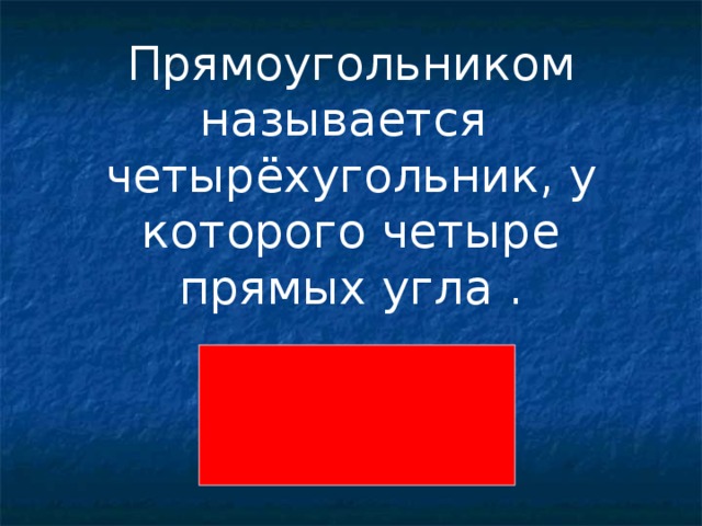 Прямоугольником называется четырёхугольник, у которого четыре прямых угла . 