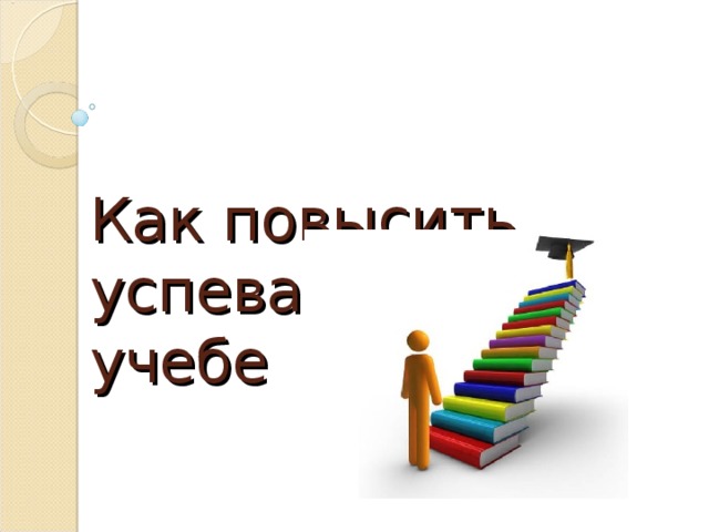 Как повысить успеваемость в учебе 