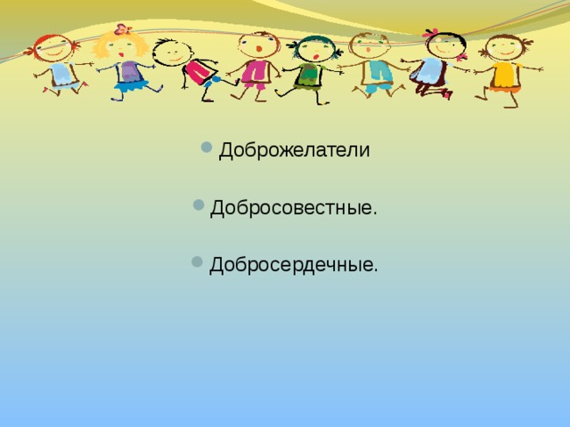 Доброжелатели Добросовестные. Добросердечные. 