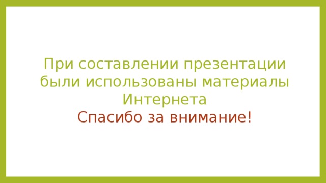 При составлении презентации были использованы материалы Интернета  Спасибо за внимание! 