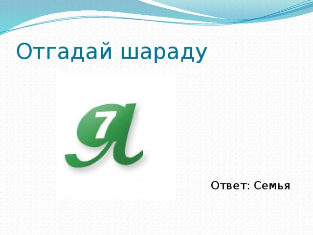 Отгадай шараду Ответ: Семья 