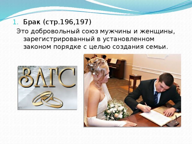 Брак (стр.196,197)  Это добровольный союз мужчины и женщины, зарегистрированный в установленном законом порядке с целью создания семьи. 