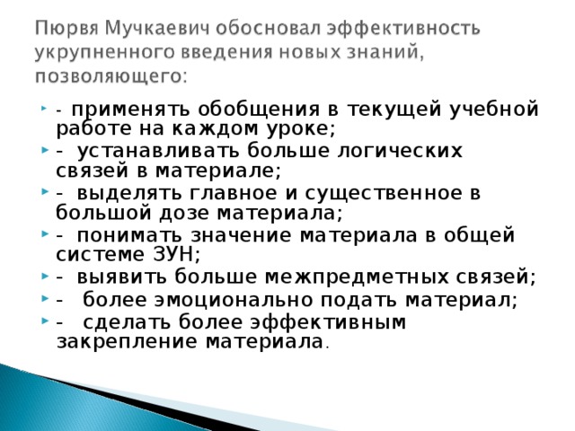-  применять обобщения в текущей учебной работе на каждом уроке; -  устанавливать больше логических связей в материале; -  выделять главное и существенное в большой дозе материала; -  понимать значение материала в общей системе ЗУН; -  выявить больше межпредметных связей; -   более эмоционально подать материал; -   сделать более эффективным закрепление материала .  