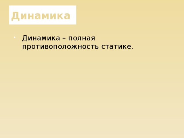 Динамика Динамика – полная противоположность статике. 