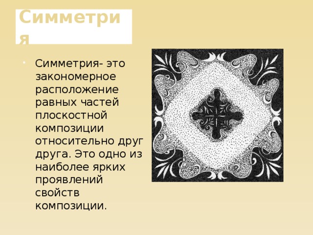 Симметрия Симметрия- это закономерное расположение равных частей плоскостной композиции относительно друг друга. Это одно из наиболее ярких проявлений свойств композиции. 