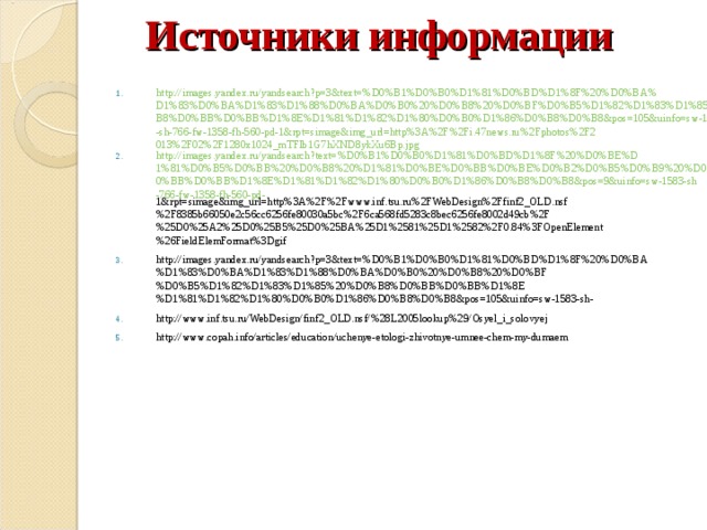 Источники информации http://images.yandex.ru/yandsearch?p=3&text=%D0%B1%D0%B0%D1%81%D0%BD%D1%8F%20%D0%BA%D1%83%D0%BA%D1%83%D1%88%D0%BA%D0%B0%20%D0%B8%20%D0%BF%D0%B5%D1%82%D1%83%D1%85%20%D0%B8%D0%BB%D0%BB%D1%8E%D1%81%D1%82%D1%80%D0%B0%D1%86%D0%B8%D0%B8&pos=105&uinfo=sw-1583-sh-766-fw-1358-fh-560-pd-1&rpt=simage&img_url=http%3A%2F%2Fi.47news.ru%2Fphotos%2F2013%2F02%2F1280x1024_mTFIb1G7hXND8ykXu6Bp.jpg http://images.yandex.ru/yandsearch?text=%D0%B1%D0%B0%D1%81%D0%BD%D1%8F%20%D0%BE%D1%81%D0%B5%D0%BB%20%D0%B8%20%D1%81%D0%BE%D0%BB%D0%BE%D0%B2%D0%B5%D0%B9%20%D0%B8%D0%BB%D0%BB%D1%8E%D1%81%D1%82%D1%80%D0%B0%D1%86%D0%B8%D0%B8&pos=9&uinfo=sw-1583-sh-766-fw-1358-fh-560-pd- 1&rpt=simage&img_url=http%3A%2F%2Fwww.inf.tsu.ru%2FWebDesign%2Ffinf2_OLD.nsf%2F8385b66050e2c56cc6256fe80030a5bc%2F6ca568fd5283c8bec6256fe8002d49cb%2F%25D0%25A2%25D0%25B5%25D0%25BA%25D1%2581%25D1%2582%2F0.84%3FOpenElement%26FieldElemFormat%3Dgif http://images.yandex.ru/yandsearch?p=3&text=%D0%B1%D0%B0%D1%81%D0%BD%D1%8F%20%D0%BA%D1%83%D0%BA%D1%83%D1%88%D0%BA%D0%B0%20%D0%B8%20%D0%BF%D0%B5%D1%82%D1%83%D1%85%20%D0%B8%D0%BB%D0%BB%D1%8E%D1%81%D1%82%D1%80%D0%B0%D1%86%D0%B8%D0%B8&pos=105&uinfo=sw-1583-sh- http://www.inf.tsu.ru/WebDesign/finf2_OLD.nsf/%28L2005lookup%29/Osyel_i_solovyej http://www.copah.info/articles/education/uchenye-etologi-zhivotnye-umnee-chem-my-dumaem 