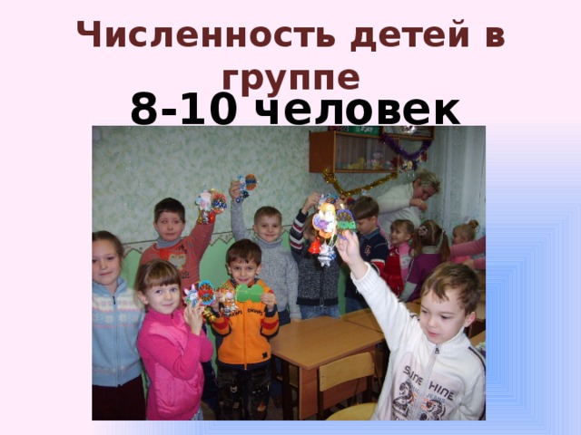 Численность детей в группе 8-10 человек  