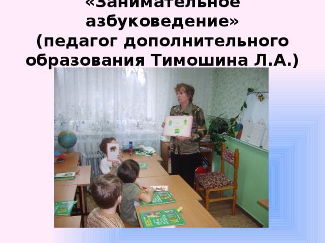 «Занимательное азбуковедение»  (педагог дополнительного образования Тимошина Л.А.) 