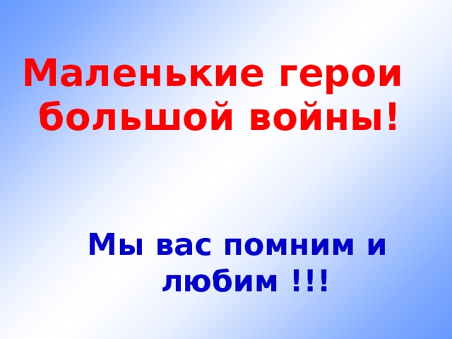 Маленькие герои большой войны! Мы вас помним и любим !!! 