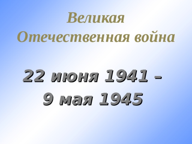 Великая Отечественная война 22 июня 1941 – 9 мая 1945  