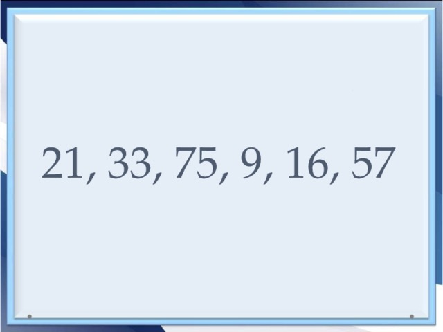  Устный счёт    21, 33, 75, 9, 16, 57    