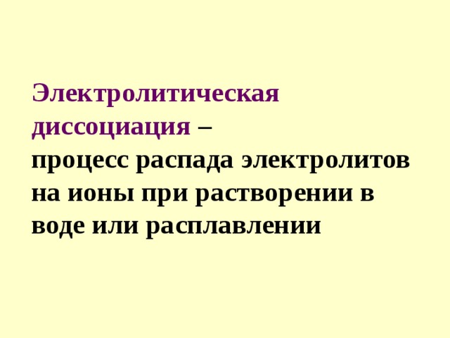 Электролитическая диссоциация –  процесс распада электролитов на ионы при растворении в воде или расплавлении 