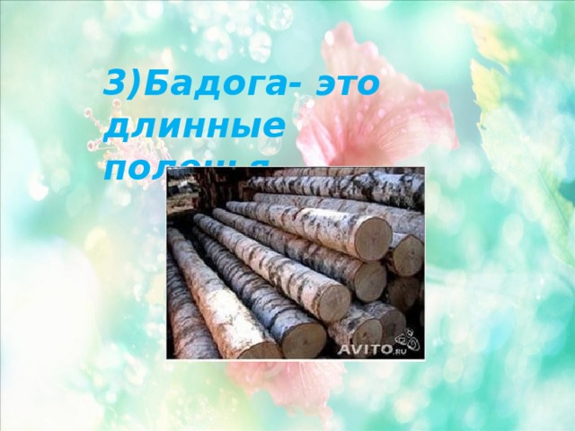 3)Бадога- это длинные поленья. 