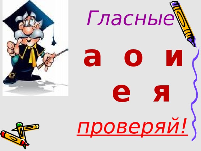 Гласные  а о и е я проверяй! 