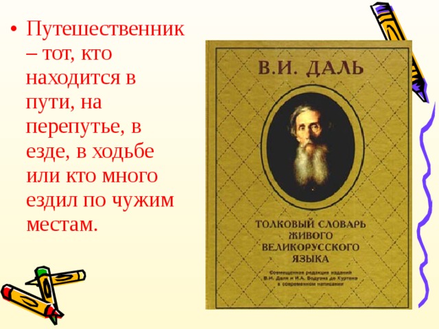 Путешественник – тот, кто находится в пути, на перепутье, в езде, в ходьбе или кто много ездил по чужим местам. 