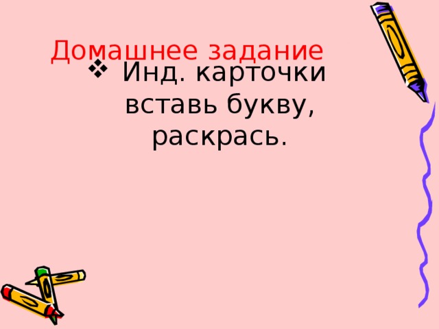 Домашнее задание    Инд. карточки  вставь букву, раскрась.    