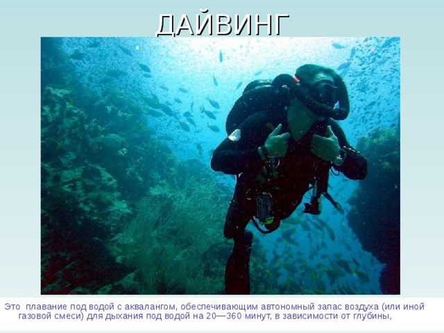 Это плавание под водой с аквалангом, обеспечивающим автономный запас воздуха (или иной газовой смеси) для дыхания под водой на 20—360 минут, в зависимости от глубины, 