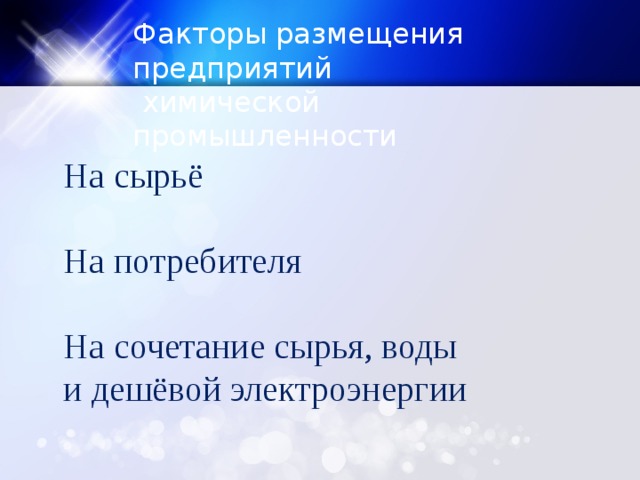 Факторы размещения предприятий  химической промышленности На сырьё На потребителя На сочетание сырья, воды и дешёвой электроэнергии 