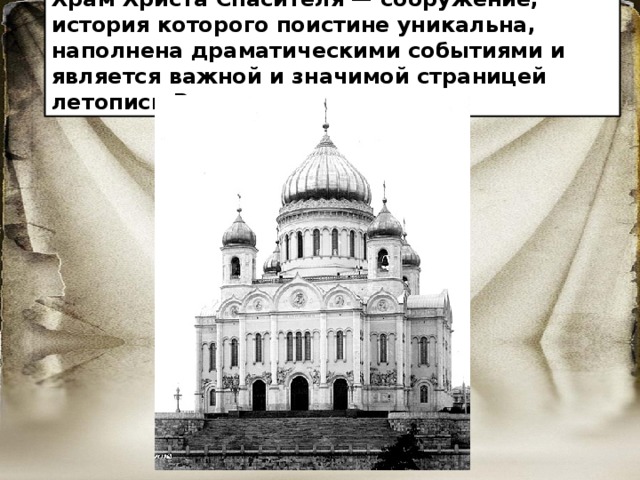 Храм Христа Спасителя — сооружение, история которого поистине уникальна, наполнена драматическими событиями и является важной и значимой страницей летописи России 