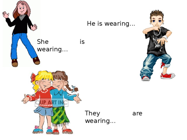 He is wearing... She is wearing... They are wearing... 
