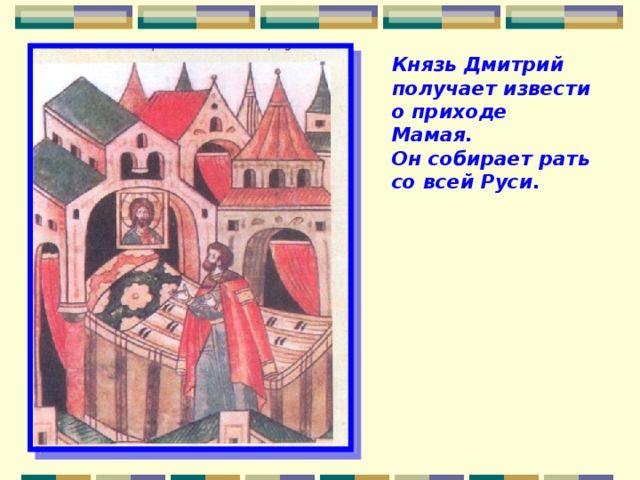 Князь Дмитрий получает извести о приходе Мамая. Он собирает рать со всей Руси. 