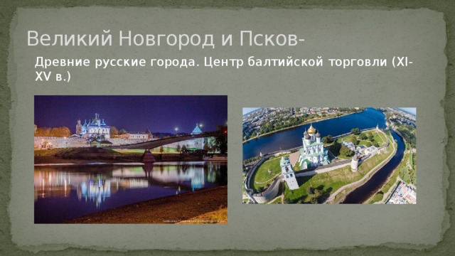 Великий Новгород и Псков- Древние русские города. Центр балтийской торговли (XI-XV в.) 