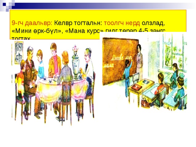  9-гч даалһвр: Келвр тогталһн: тоолгч нерд олзлад, «Мини өрк-бүл», «Мана курс» гидг төрәр 4-5 зәңгс тогтах.      