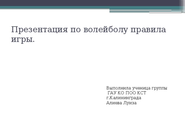 Презентация по волейболу правила игры.  Выполнила ученица группы  ГАУ КО ПОО КСТ г.Калининграда  Алиева Луиза 