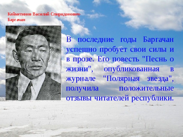 Кейметинов Василий Спиридонович-  Баргачан   В последние годы Баргачан успешно пробует свои силы и в прозе. Его повесть 