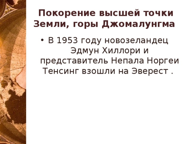 Покорение высшей точки Земли, горы Джомалунгма В 1953 году новозеландец Эдмун Хиллори и представитель Непала Норгеи Тенсинг взошли на Эверест . 