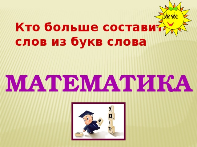 Кто больше составит слов из букв слова МАТЕМАТИКА 